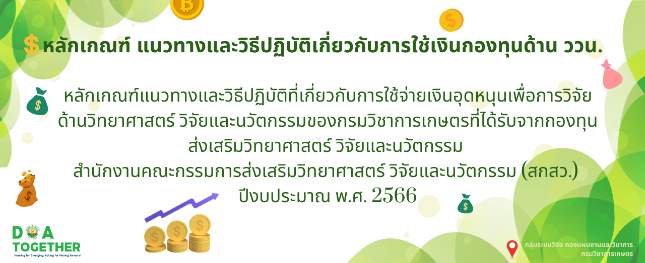 หลักเกณฑ์ แนวทางและวิธีปฏิบัติที่เกี่ยวกับการใช้จ่ายเงินอุดหนุนเพื่อการวิจัยด้านวิทยาศาสตร์ วิจัยและนวัตกรรมของกรมวิชาการเกษตรที่ได้รับจากกองทุนส่งเสริมวิทยาศาสตร์ วิจัยและนวัตกรรมสำนักงานคณะกรรมการส่งเสริมวิทยาศาสตร์ วิจัยและนวัตกรรม (สกสว.) ปีงบประมาณ พ.ศ. 2566